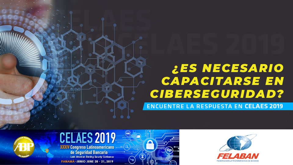 ¿Es necesario capacitarse en Ciberseguridad? Encuentre la respuesta en CELAES 2019 ¿Es necesario capacitarse en Ciberseguridad? Encuentre la respuesta en CELAES 2019